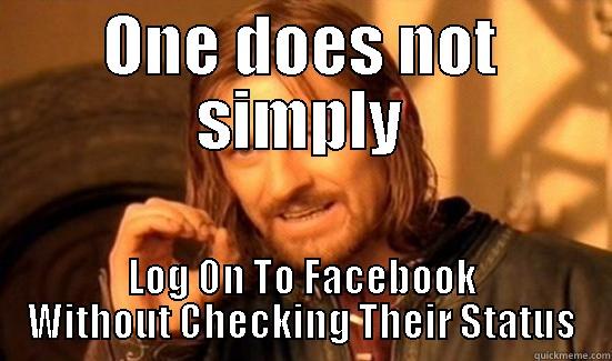 ONE DOES NOT SIMPLY LOG ON TO FACEBOOK WITHOUT CHECKING THEIR STATUS Boromir