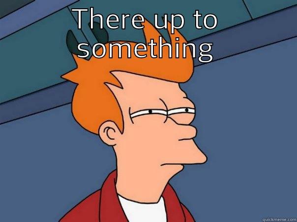no trust  - THERE UP TO SOMETHING  Futurama Fry