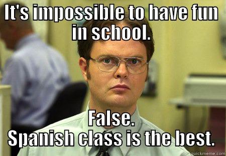 IT'S IMPOSSIBLE TO HAVE FUN IN SCHOOL. FALSE. SPANISH CLASS IS THE BEST. Schrute
