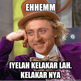 ehhemm iyelah kelakar lah. Kelakar nya  Condescending Wonka