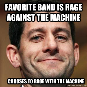 Favorite band is Rage Against the Machine Chooses to rage WITH the machine - Favorite band is Rage Against the Machine Chooses to rage WITH the machine  Paul Ryan choices meme