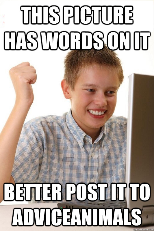 This picture has words on it better post it to Adviceanimals  1st Day Internet Kid