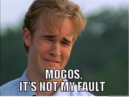  MOGOS, IT'S NOT MY FAULT  1990s Problems