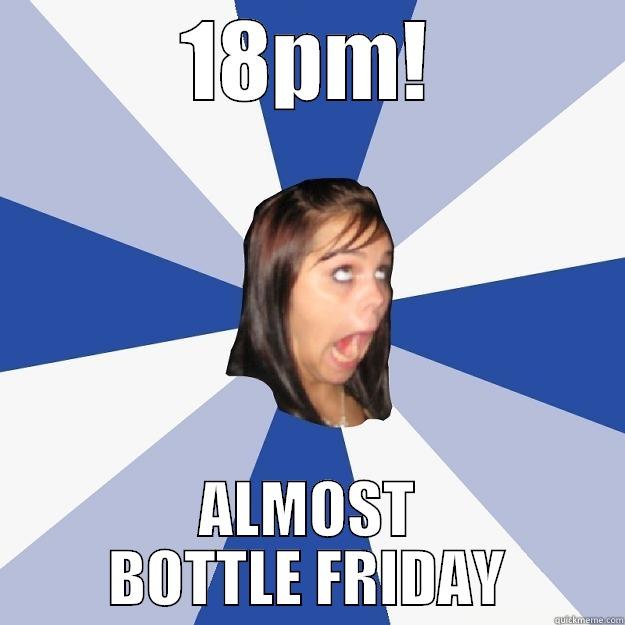 18PM! ALMOST BOTTLE FRIDAY Annoying Facebook Girl