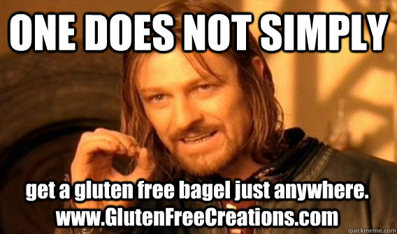 ONE DOES NOT SIMPLY get a gluten free bagel just anywhere. www.GlutenFreeCreations.com  One Does Not Simply