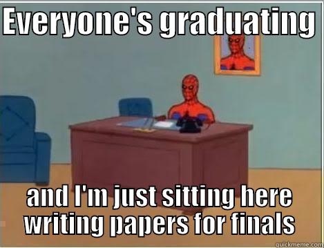 Everyone's graduating... - EVERYONE'S GRADUATING  AND I'M JUST SITTING HERE WRITING PAPERS FOR FINALS Spiderman Desk