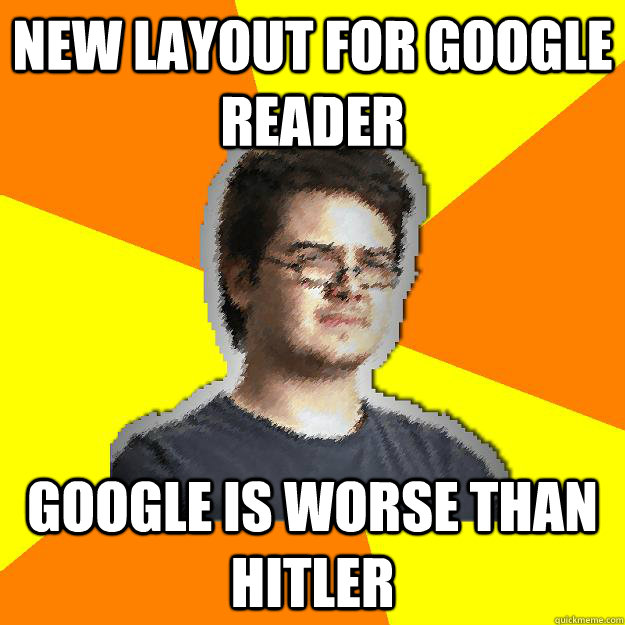 New layout for Google Reader Google is worse than hitler  