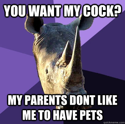 You want my cock? My parents dont like me to have pets  Sexually Oblivious Rhino