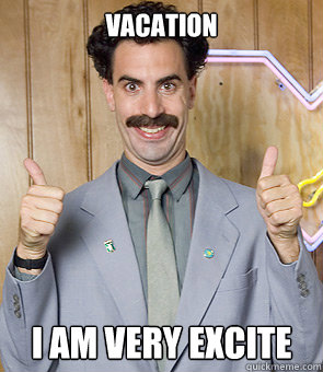 Vacation i am very excite - Vacation i am very excite  Borat