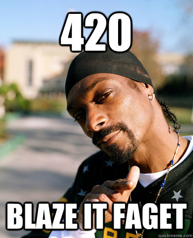 420 BLAZE IT FAGET - 420 BLAZE IT FAGET  Good Guy Snoop Dogg