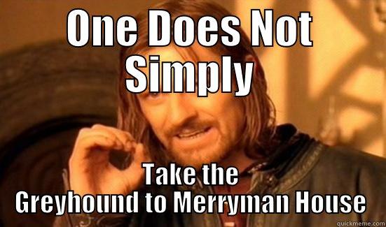 ONE DOES NOT SIMPLY TAKE THE GREYHOUND TO MERRYMAN HOUSE Boromir