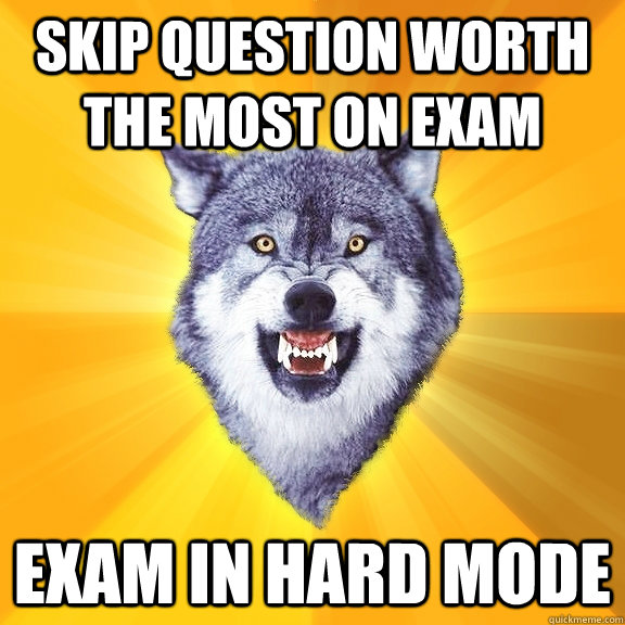 skip question worth the most on exam Exam in hard mode  Courage Wolf