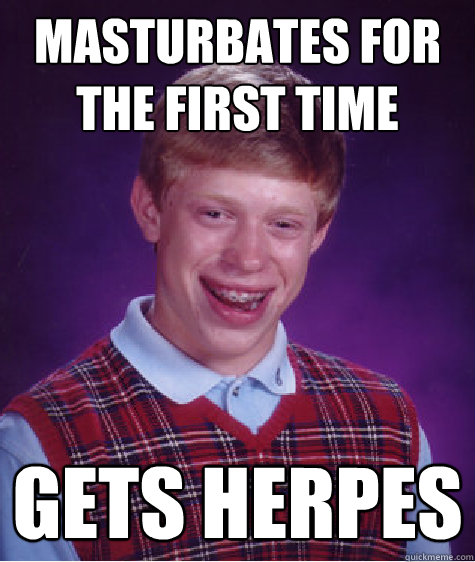 masturbates for the first time gets herpes  Bad Luck Brian