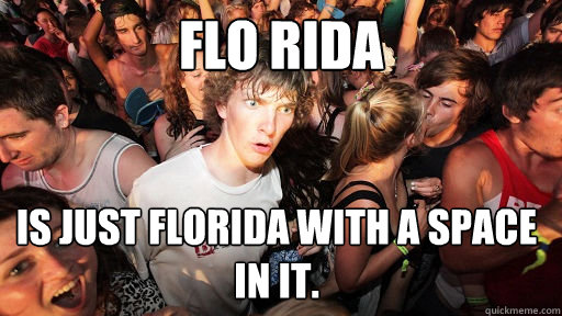 FLO RIDA IS JUST FLORIDA WITH A SPACE IN IT.  Sudden Clarity Clarence