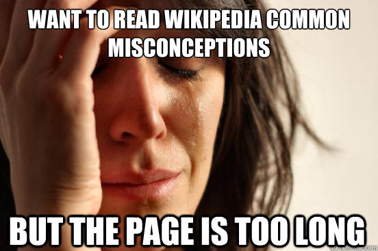 Want to read wikipedia common misconceptions but the page is too long  First World Problems
