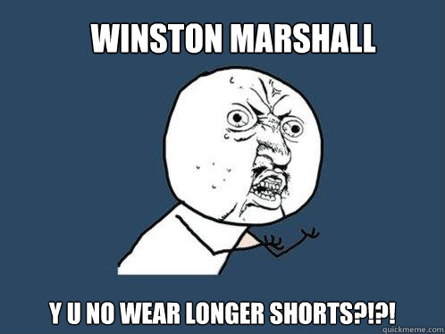 WINSTON MARSHALL Y U NO WEAR LONGER SHORTS?!?!  Y U No