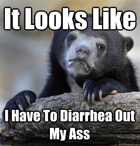 It Looks Like I Have To Diarrhea Out My Ass   Confession Bear