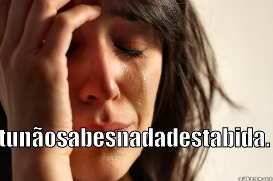  TUNÃOSABESNADADESTABIDA. First World Problems