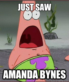 Just saw  amanda Bynes  Surprised Patrick