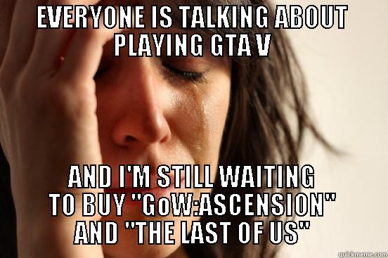 EVERYONE IS TALKING ABOUT PLAYING GTA V AND I'M STILL WAITING TO BUY 