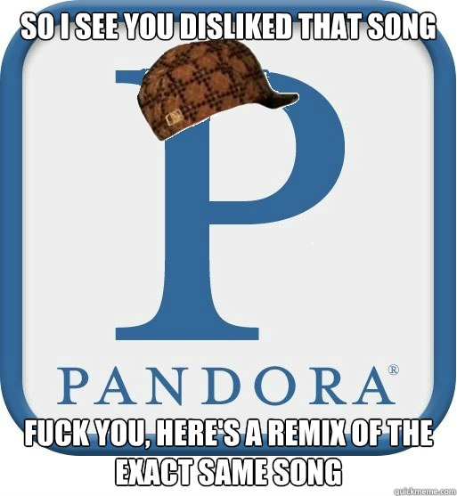 So I see you disliked that song Fuck you, here's a remix of the exact same song - So I see you disliked that song Fuck you, here's a remix of the exact same song  Scumbag pandora
