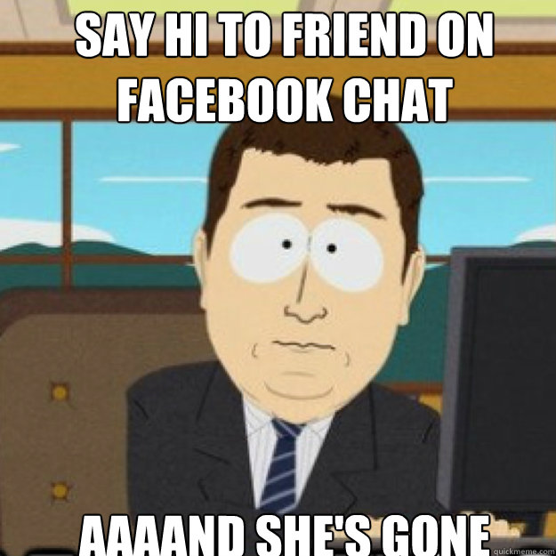 say hi to friend on facebook chat AAAAND she'S GONE - say hi to friend on facebook chat AAAAND she'S GONE  Misc