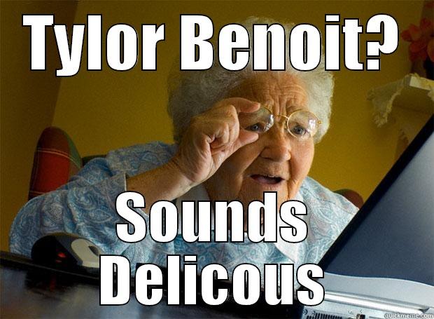 TYLOR BENOIT? SOUNDS DELICOUS Grandma finds the Internet