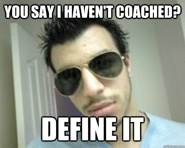 you say i haven't coached? define it  