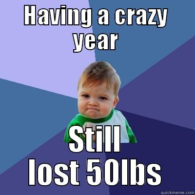 HAVING A CRAZY YEAR STILL LOST 50LBS Success Kid