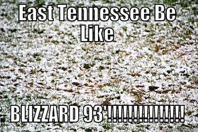 EAST TENNESSEE BE LIKE BLIZZARD 93'!!!!!!!!!!!!!!! Misc