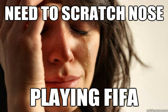 Need to scratch nose Playing FIFA  First World Problems