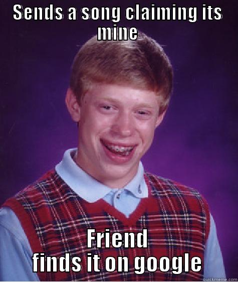 SENDS A SONG CLAIMING ITS MINE FRIEND FINDS IT ON GOOGLE Bad Luck Brian