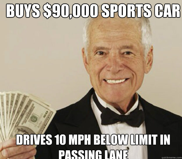 Buys $90,000 sports car Drives 10 MPH below limit in passing lane  Scumbag Rich Guy