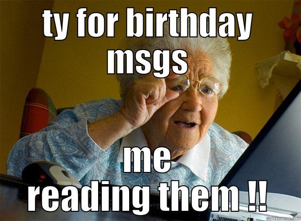TA , for my birthday msgs  -  ME READING THEM !! Grandma finds the Internet