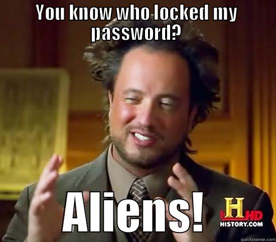 YOU KNOW WHO LOCKED MY PASSWORD? ALIENS! Ancient Aliens