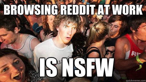 Browsing Reddit at work is nsfw  Sudden Clarity Clarence