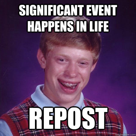 Significant event happens in life repost  BadLuck Brian