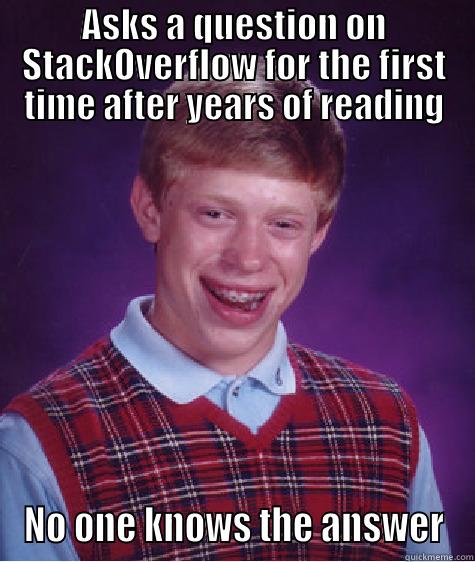 ASKS A QUESTION ON STACKOVERFLOW FOR THE FIRST TIME AFTER YEARS OF READING NO ONE KNOWS THE ANSWER Bad Luck Brian