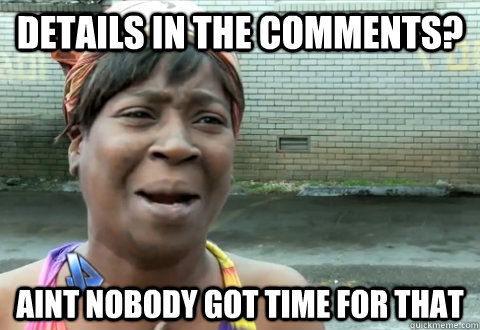 Details in the comments? aint nobody got time for that  aint nobody got time