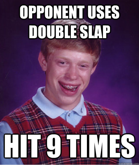 Opponent uses double slap hit 9 times  Bad Luck Brian