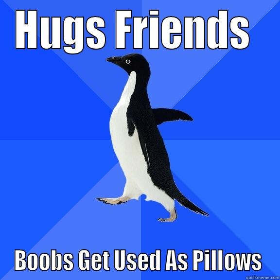 HUGS FRIENDS  BOOBS GET USED AS PILLOWS Socially Awkward Penguin