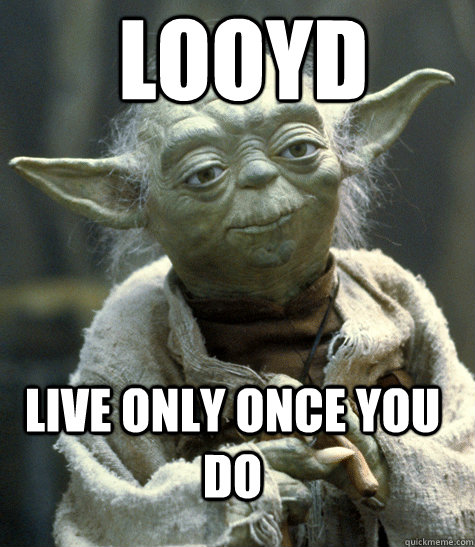 LOOYD Live Only Once You Do  Backwards Yoda