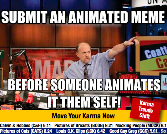 submit an animated meme before someone animates it them self!  Mad Karma with Jim Cramer