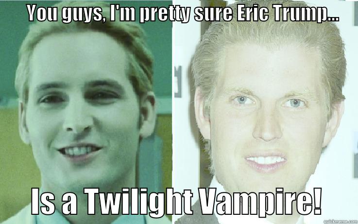        YOU GUYS, I'M PRETTY SURE ERIC TRUMP...            IS A TWILIGHT VAMPIRE!      Misc