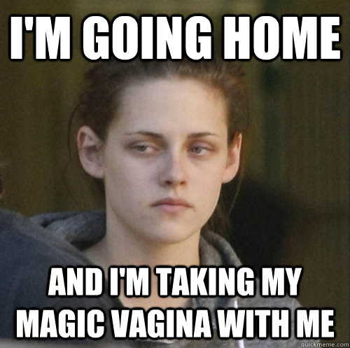 i'm going home and i'm taking my magic vagina with me  Underly Attached Girlfriend