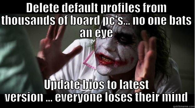 DELETE DEFAULT PROFILES FROM THOUSANDS OF BOARD PC'S... NO ONE BATS AN EYE UPDATE BIOS TO LATEST VERSION ... EVERYONE LOSES THEIR MIND Joker Mind Loss