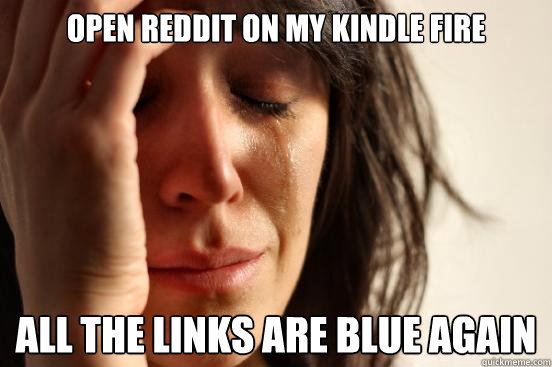 Open reddit on my kindle fire all the links are blue again  First World Problems