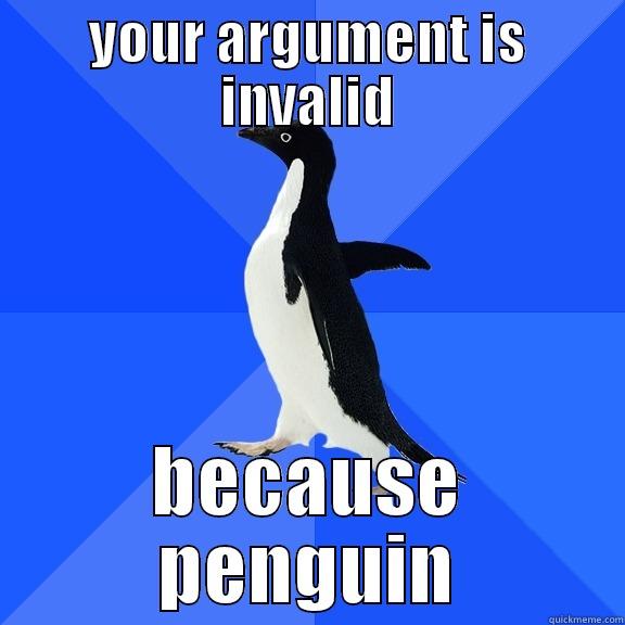 YOUR ARGUMENT IS INVALID BECAUSE PENGUIN Socially Awkward Penguin