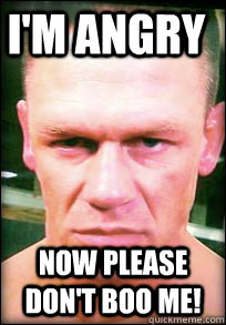 i'm angry  Now please don't boo me! - i'm angry  Now please don't boo me!  John Cena Angry face meme