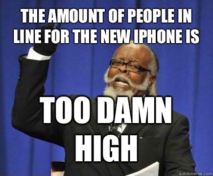 The amount of people in line for the new iPhone is too damn high  Too Damn High